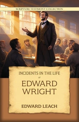 Incidents in the Life of Edward Wright by Leach, Edward