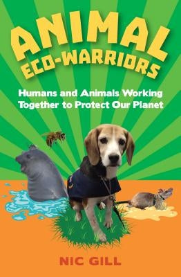 Animal Eco-Warriors: Humans and Animals Working Together to Protect Our Planet by Gill, Nicole