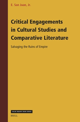 Critical Engagements in Cultural Studies and Comparative Literature: Salvaging the Ruins of Empire by San Juan, Epifanio