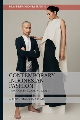 Contemporary Indonesian Fashion: Through the Looking Glass by Royo, Alessandra Lopez Y.