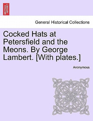 Cocked Hats at Petersfield and the Meons. by George Lambert. [With Plates.] by Anonymous