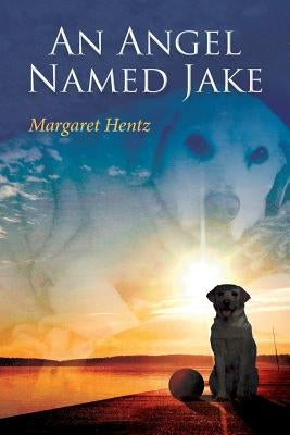 An Angel Named Jake by Hentz, Margaret