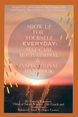 Show Up For Yourself Everyday: Self-Care, Motivational, & Inspirational Handbook by R. Joyner, Pamela