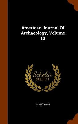 American Journal Of Archaeology, Volume 10 by Anonymous