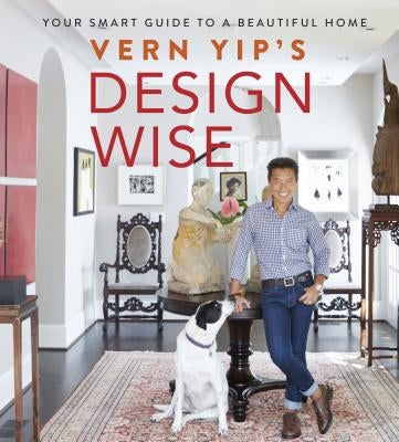Vern Yip's Design Wise: Your Smart Guide to a Beautiful Home by Yip, Vern