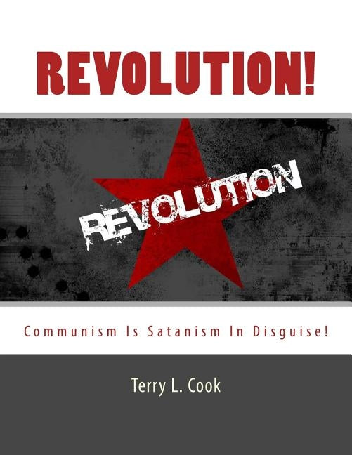 Revolution!: Communism Is Satanism In Disguise! by Cook, Terry L.
