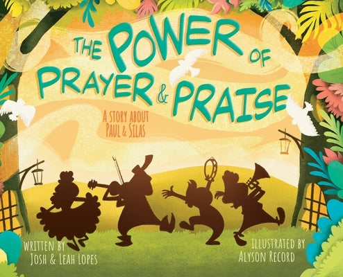 The Power of Prayer & Praise: A Story about Paul & Silas by Lopes, Josh