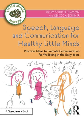 Speech, Language and Communication for Healthy Little Minds: Practical Ideas to Promote Communication for Wellbeing in the Early Years by Poulter Jewson, Becky