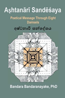 Aṣhtanārī Sandēśaya: Poetical Message Through Eight Damsels by Bandaranayake, Bandara