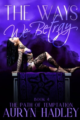 The Ways We Betray by Hadley, Auryn