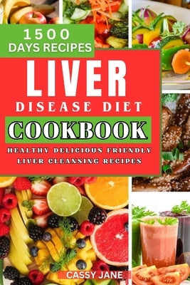 Liver Disease Diet Cookbook: 1500 Days Healthy Delicious Friendly Liver Cleansing Recipe by Jane, Cassy