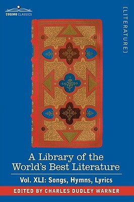 A Library of the World's Best Literature - Ancient and Modern - Vol.XLI (Forty-Five Volumes); Songs, Hymns, Lyrics by Warner, Charles Dudley