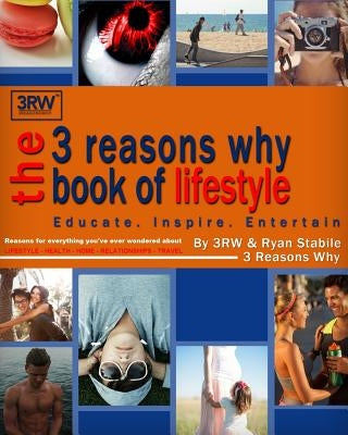 The 3 Reasons Why Book of Lifestyle: Reasons for everything you've ever wondered about lifestyle, health, home, travel, relationships and more by Stabile, Ryan