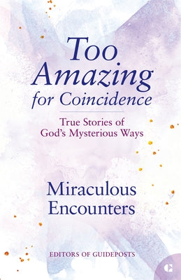 Miraculous Encounters: True Stories of God's Mysterious Ways by Guideposts