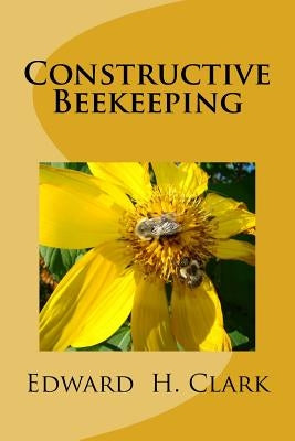 Constructive Beekeeping by Clark, Edward H.