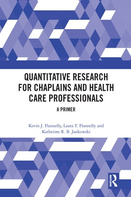 Quantitative Research for Chaplains and Health Care Professionals: A Primer by Flannelly, Kevin J.