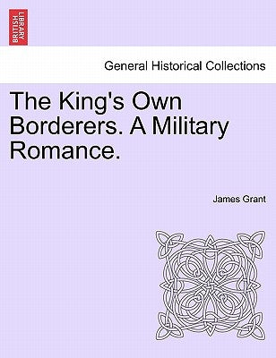 The King's Own Borderers. a Military Romance. by Grant, James