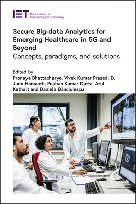 Secure Big-Data Analytics for Emerging Healthcare in 5g and Beyond: Concepts, Paradigms, and Solutions by Bhattacharya, Pronaya
