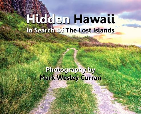 Hidden Hawaii - In Search Of The Lost Islands by Mark, Curran Wesley