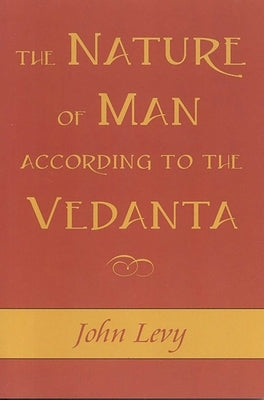 The Nature of Man According to the Vedanta by Levy, John