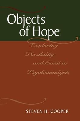 Objects of Hope: Exploring Possibility and Limit in Psychoanalysis by Cooper, Steven H.