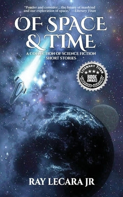 Of Space & Time: A Collection of Science Fiction Short Stories by Lecara, Ray, Jr.