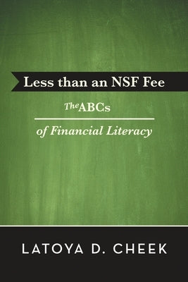 Less than an NSF Fee: The ABCs of Financial Literacy by Cheek, Latoya D.