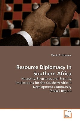Resource Diplomacy in Southern Africa by Hofmann, Martin E.