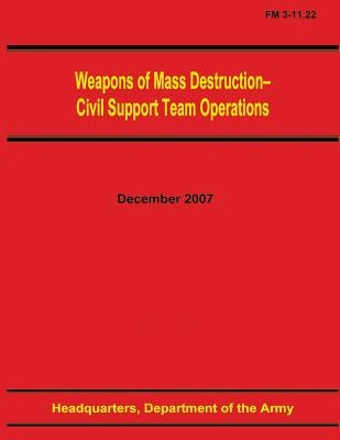 Weapons of Mass Destruction - Civil Support Team Operations (FM 3-11.22) by Army, Department Of the