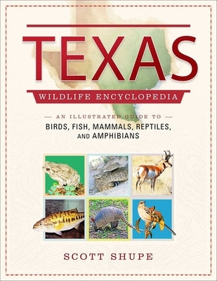 Texas Wildlife Encyclopedia by Shupe, Scott