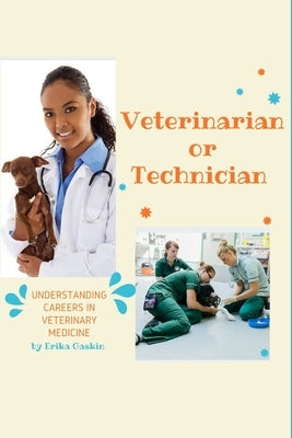 Veterinarian or Technician: Understanding Career in Veterinary Medicine by Gaskin, Erika
