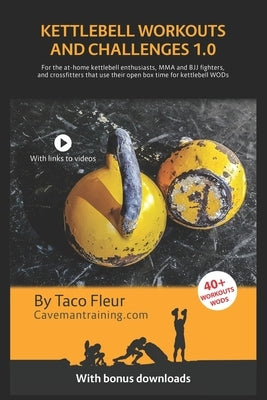 Kettlebell Workouts and Challenges 1.0: For the at-home kettlebell enthusiasts, MMA and BJJ fighters, and crossfitters that use their open box time fo by Fleur, Taco