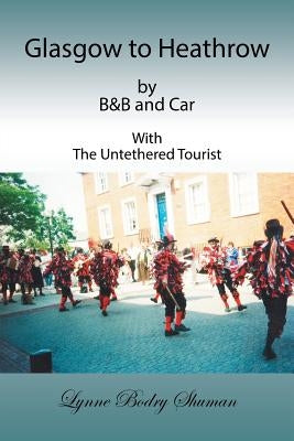 Glasgow to Heathrow by B&B and Car: With the Untethered Tourist by Shuman, Lynne Bodry