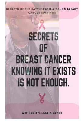 Secrets of The Battle: Secrets of Breast Cancer Knowing It Exist Isn't Enough by Clark, Lakeia