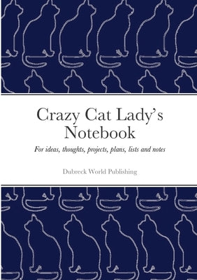 Crazy Cat Lady's Notebook: For ideas, thoughts, projects, plans, lists and notes by World Publishing, Dubreck