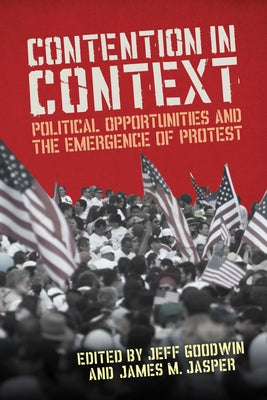 Contention in Context: Political Opportunities and the Emergence of Protest by Jasper, James M.