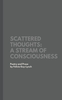 Scattered Thoughts: A Stream of Consciousness by Guy-Lynch, Felicia