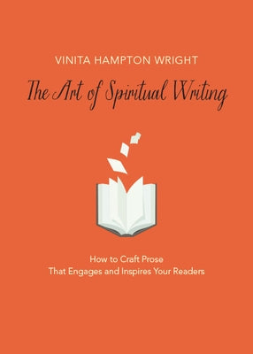 The Art of Spiritual Writing: How to Craft Prose That Engages and Inspires Your Readers by Wright, Vinita Hampton