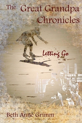 The Great Grandpa Chronicles: Letting Go by Grimm, Beth Anne
