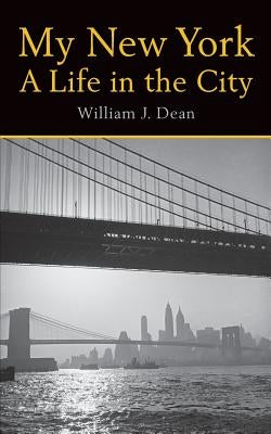 My New York A Life in the City by Dean, William J.