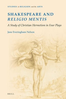 Shakespeare and Religio Mentis: A Study of Christian Hermetism in Four Plays by Nelson, Jane Everingham