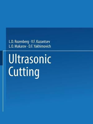 Ultrasonic Cutting / Ul'trazvukovoe Rezanie / Ультpaзвyкoвoe Peзннe by Rozenberg, L. D.