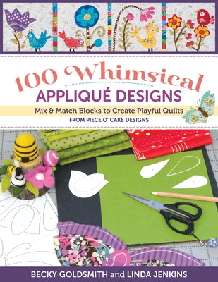 100 Whimsical Applique Designs: Mix & Match Blocks to Create Playful Quilts from Piece O' Cake Designs by Goldsmith, Becky