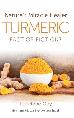 Turmeric: Nature's Miracle Healer: Fact or Fiction by Ody, Penelope