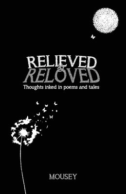 Relieved and Reloved: Thoughts inked in poems and tales by Mousey