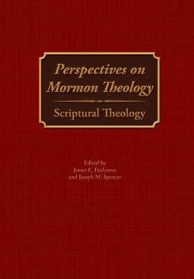 Perspectives on Mormon Theology: Scriptural Theology by Faulconer, James E.