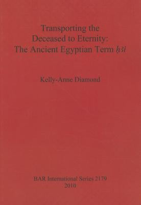 Transporting the Deceased to Eternity: The Ancient Egyptian Term 'H3i' by Diamond, Kelly-Anne