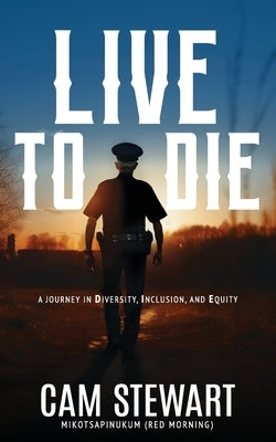 LIVE to DIE: A Journey in Diversity, Inclusion, and Equity by Stewart, Cam
