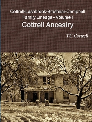 Cottrell-Lashbrook-Brashear-Campbell Family Lineage Volume I Cottrell Ancestry by Cottrell, Tc