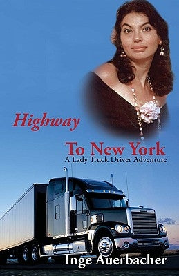 Highway to New York: A Lady Truck Driver Adventure by Auerbacher, Inge
